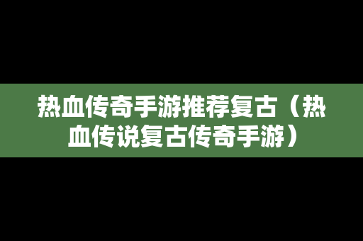 热血传奇手游推荐复古（热血传说复古传奇手游）