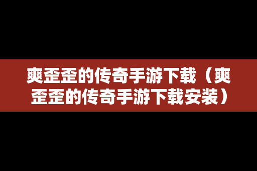 爽歪歪的传奇手游下载（爽歪歪的传奇手游下载安装）