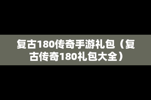 复古180传奇手游礼包（复古传奇180礼包大全）