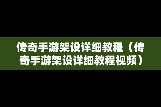 传奇手游架设详细教程（传奇手游架设详细教程视频）