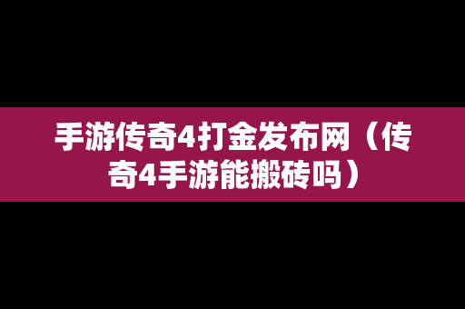 手游传奇4打金发布网（传奇4手游能搬砖吗）