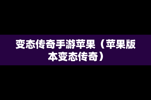 变态传奇手游苹果（苹果版本变态传奇）