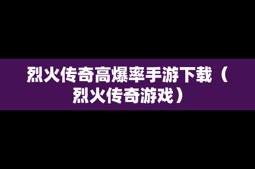 烈火传奇高爆率手游下载（烈火传奇游戏）