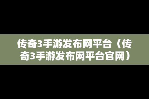 传奇3手游发布网平台（传奇3手游发布网平台官网）