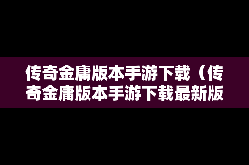 传奇金庸版本手游下载（传奇金庸版本手游下载最新版）