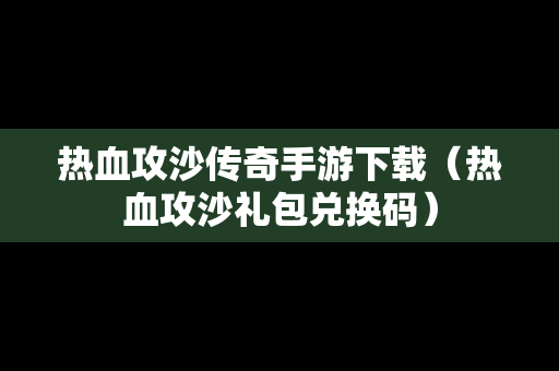 热血攻沙传奇手游下载（热血攻沙礼包兑换码）