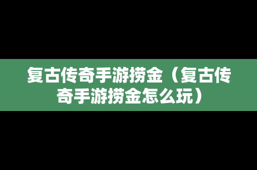 复古传奇手游捞金（复古传奇手游捞金怎么玩）