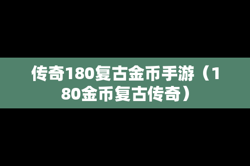 传奇180复古金币手游（180金币复古传奇）