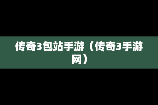 传奇3包站手游（传奇3手游网）