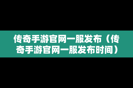 传奇手游官网一服发布（传奇手游官网一服发布时间）