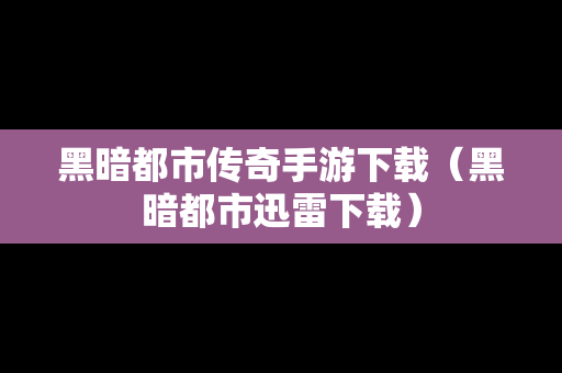 黑暗都市传奇手游下载（黑暗都市迅雷下载）