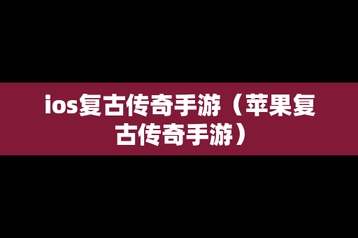 ios复古传奇手游（苹果复古传奇手游）