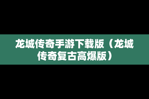 龙城传奇手游下载版（龙城传奇复古高爆版）