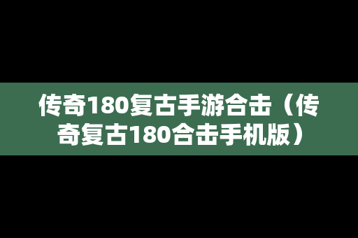 传奇180复古手游合击（传奇复古180合击手机版）