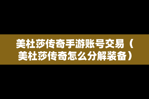 美杜莎传奇手游账号交易（美杜莎传奇怎么分解装备）