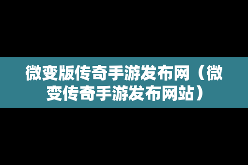 微变版传奇手游发布网（微变传奇手游发布网站）