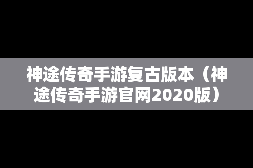 神途传奇手游复古版本（神途传奇手游官网2020版）