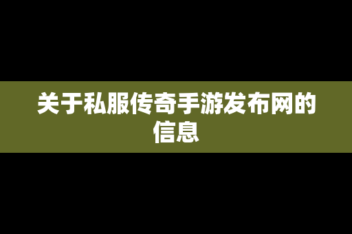 关于私服传奇手游发布网的信息