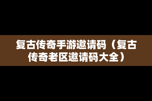 复古传奇手游邀请码（复古传奇老区邀请码大全）