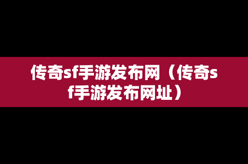 传奇sf手游发布网（传奇sf手游发布网址）