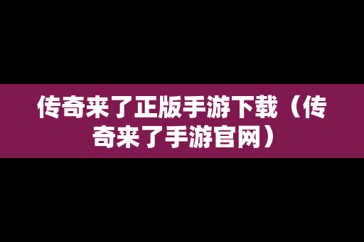 传奇来了正版手游下载（传奇来了手游官网）