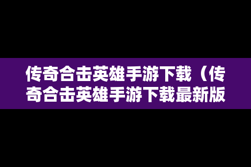 传奇合击英雄手游下载（传奇合击英雄手游下载最新版）