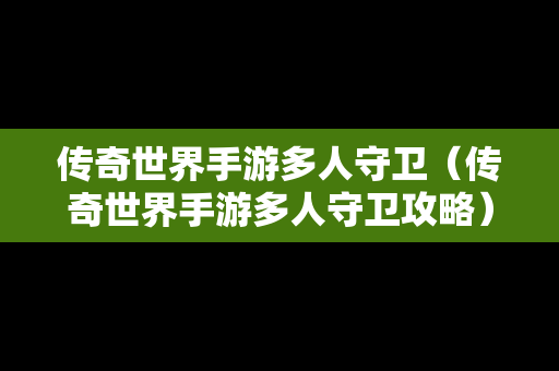 传奇世界手游多人守卫（传奇世界手游多人守卫攻略）