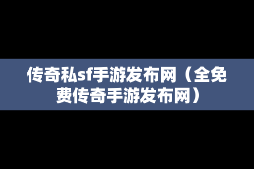 传奇私sf手游发布网（全免费传奇手游发布网）