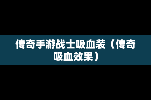 传奇手游战士吸血装（传奇吸血效果）