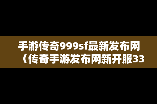 手游传奇999sf最新发布网（传奇手游发布网新开服336）