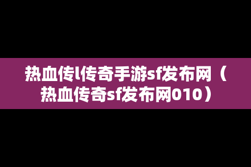 热血传l传奇手游sf发布网（热血传奇sf发布网010）