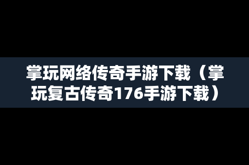 掌玩网络传奇手游下载（掌玩复古传奇176手游下载）