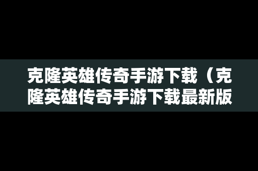 克隆英雄传奇手游下载（克隆英雄传奇手游下载最新版）