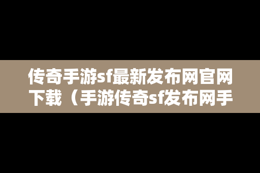 传奇手游sf最新发布网官网下载（手游传奇sf发布网手游）