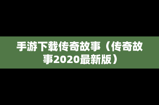 手游下载传奇故事（传奇故事2020最新版）