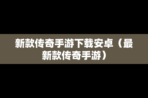 新款传奇手游下载安卓（最新款传奇手游）