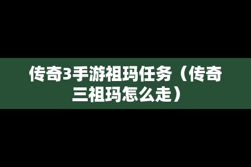 传奇3手游祖玛任务（传奇三祖玛怎么走）