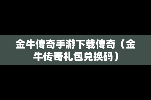 金牛传奇手游下载传奇（金牛传奇礼包兑换码）