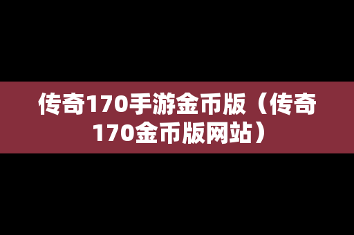 传奇170手游金币版（传奇170金币版网站）