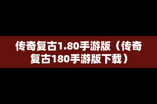 传奇复古1.80手游版（传奇复古180手游版下载）