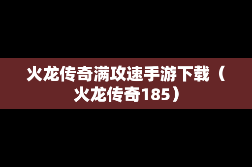 火龙传奇满攻速手游下载（火龙传奇185）