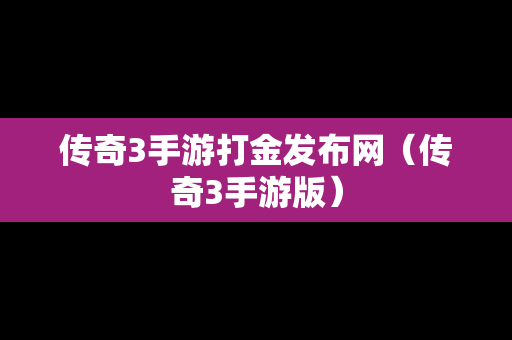 传奇3手游打金发布网（传奇3手游版）