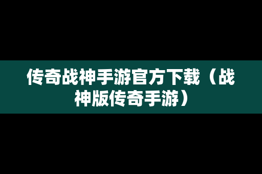 传奇战神手游官方下载（战神版传奇手游）