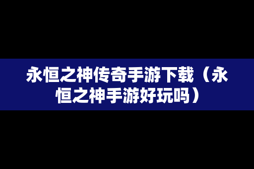 永恒之神传奇手游下载（永恒之神手游好玩吗）