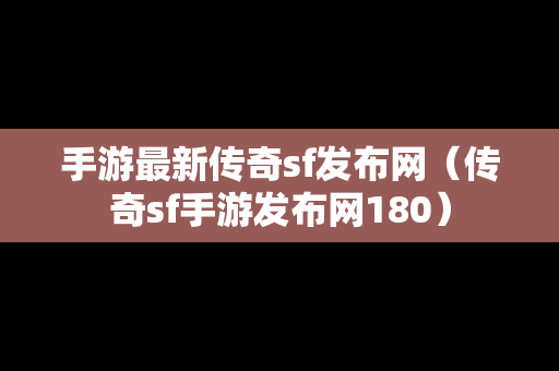 手游最新传奇sf发布网（传奇sf手游发布网180）