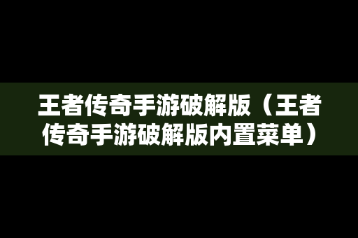 王者传奇手游破解版（王者传奇手游破解版内置菜单）