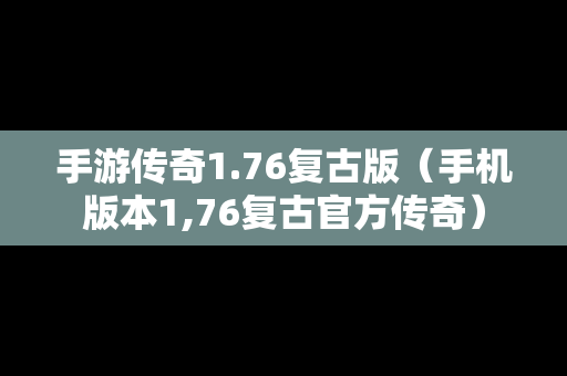 手游传奇1.76复古版（手机版本1,76复古官方传奇）