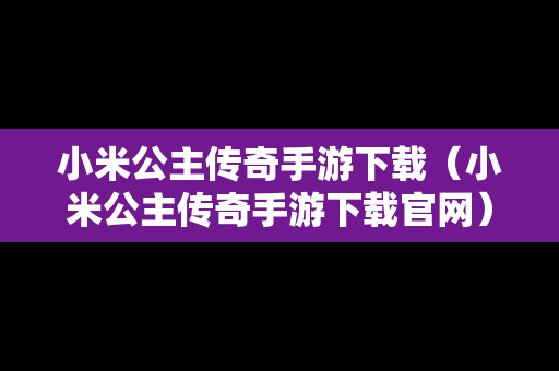 小米公主传奇手游下载（小米公主传奇手游下载官网）