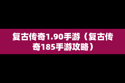 复古传奇1.90手游（复古传奇185手游攻略）