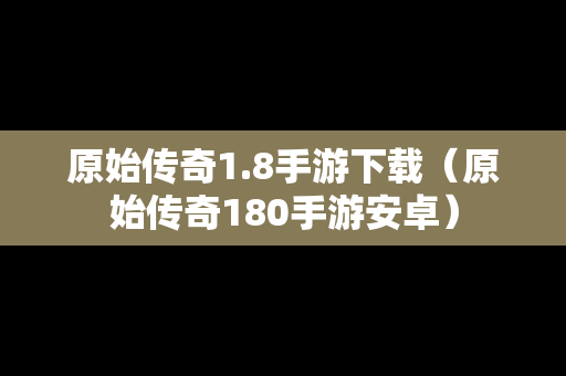 原始传奇1.8手游下载（原始传奇180手游安卓）